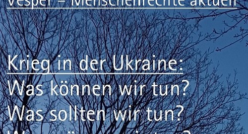 Beitragsbild Vesper – Menschenrechte aktuell - am 31. März 2022: Krieg in der Ukraine: Was können wir tun? Was sollten wir tun? Was müssen wir tun?