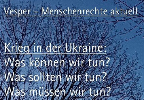 Beitragsbild Vesper – Menschenrechte aktuell - am 31. März 2022: Krieg in der Ukraine: Was können wir tun? Was sollten wir tun? Was müssen wir tun?
